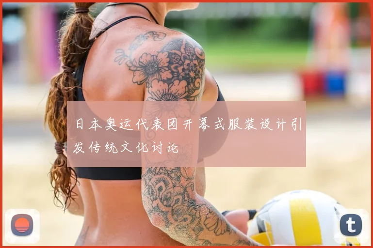 日本奥运代表团开幕式服装设计引发传统文化讨论