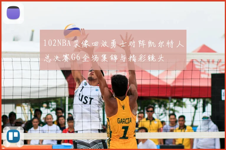 102NBA录像回放勇士对阵凯尔特人总决赛G6全场集锦与精彩镜头