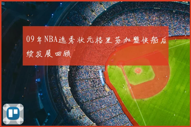 09年NBA选秀状元格里芬加盟快船后续发展回顾