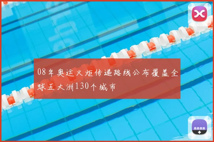 08年奥运火炬传递路线公布覆盖全球五大洲130个城市