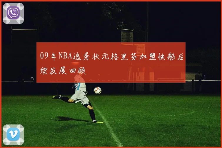 09年NBA选秀状元格里芬加盟快船后续发展回顾